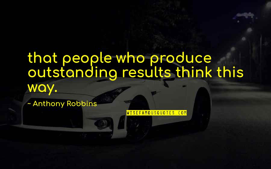 Tuvalet Kagidi Quotes By Anthony Robbins: that people who produce outstanding results think this Tuvalet Kagidi Quotes By Anthony Robbins: that people who produce outstanding results think this