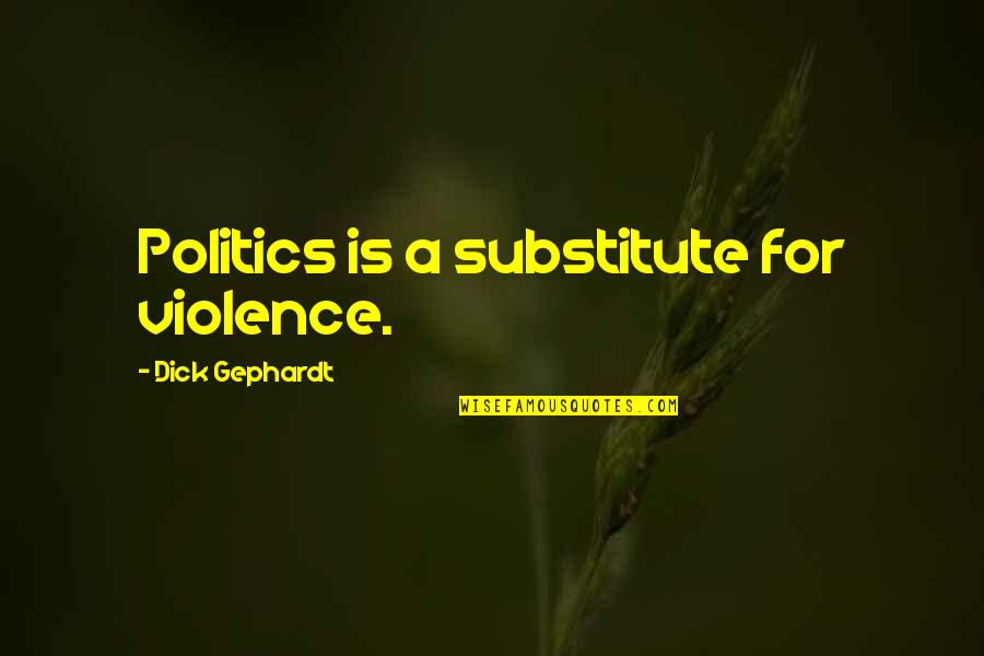 Tuvalet Kagidi Quotes By Dick Gephardt: Politics is a substitute for violence. Tuvalet Kagidi Quotes By Dick Gephardt: Politics is a substitute for violence.