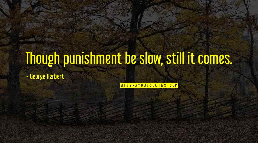 Tuvalette Gizli Quotes By George Herbert: Though punishment be slow, still it comes.