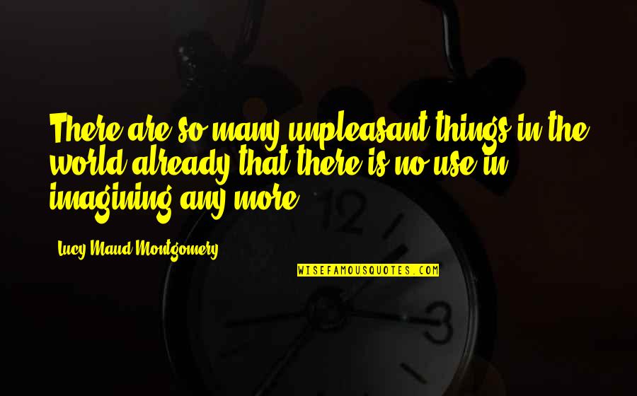 Tuvalette Kan Quotes By Lucy Maud Montgomery: There are so many unpleasant things in the Tuvalette Kan Quotes By Lucy Maud Montgomery: There are so many unpleasant things in the