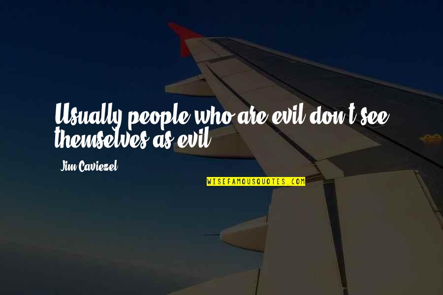 Tuvalu Home Quotes By Jim Caviezel: Usually people who are evil don't see themselves Tuvalu Home Quotes By Jim Caviezel: Usually people who are evil don't see themselves