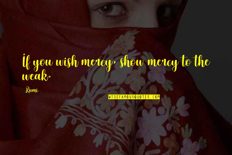 Tuvdendorj Gantumur Quotes By Rumi: If you wish mercy, show mercy to the