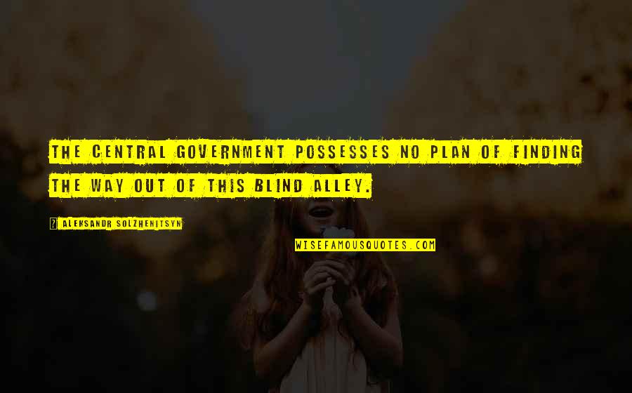 Tuvieras En Quotes By Aleksandr Solzhenitsyn: The central government possesses no plan of finding Tuvieras En Quotes By Aleksandr Solzhenitsyn: The central government possesses no plan of finding