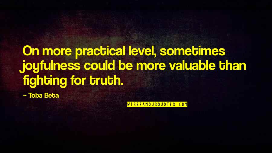 Tuviese O Quotes By Toba Beta: On more practical level, sometimes joyfulness could be Tuviese O Quotes By Toba Beta: On more practical level, sometimes joyfulness could be