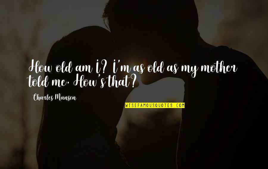 Tuviese Vs Tuviera Quotes By Charles Manson: How old am I? I'm as old as