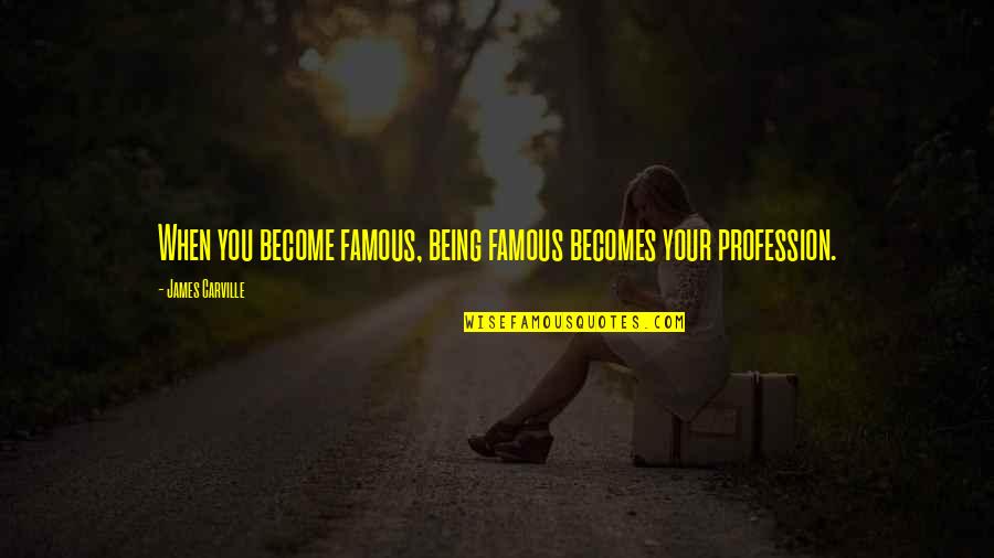 Tuwaitha Quotes By James Carville: When you become famous, being famous becomes your