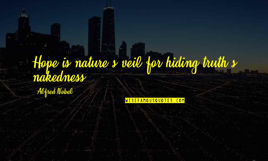 Tuwana Bowles Quotes By Alfred Nobel: Hope is nature's veil for hiding truth's nakedness. Tuwana Bowles Quotes By Alfred Nobel: Hope is nature's veil for hiding truth's nakedness.
