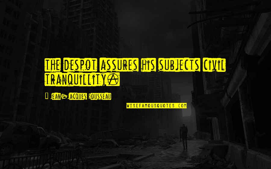 Tuwana Bowles Quotes By Jean-Jacques Rousseau: the despot assures his subjects civil tranquillity. Tuwana Bowles Quotes By Jean-Jacques Rousseau: the despot assures his subjects civil tranquillity.