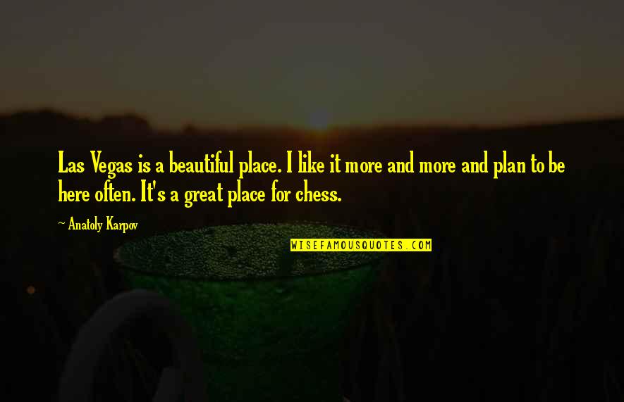 Tuwana Hunter Quotes By Anatoly Karpov: Las Vegas is a beautiful place. I like Tuwana Hunter Quotes By Anatoly Karpov: Las Vegas is a beautiful place. I like