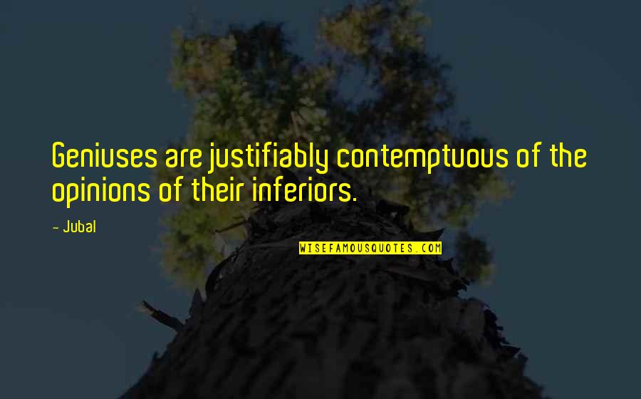 Tuwana Hunter Quotes By Jubal: Geniuses are justifiably contemptuous of the opinions of