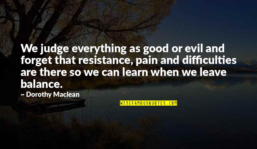 Tuwe Tuwe Quotes By Dorothy Maclean: We judge everything as good or evil and Tuwe Tuwe Quotes By Dorothy Maclean: We judge everything as good or evil and