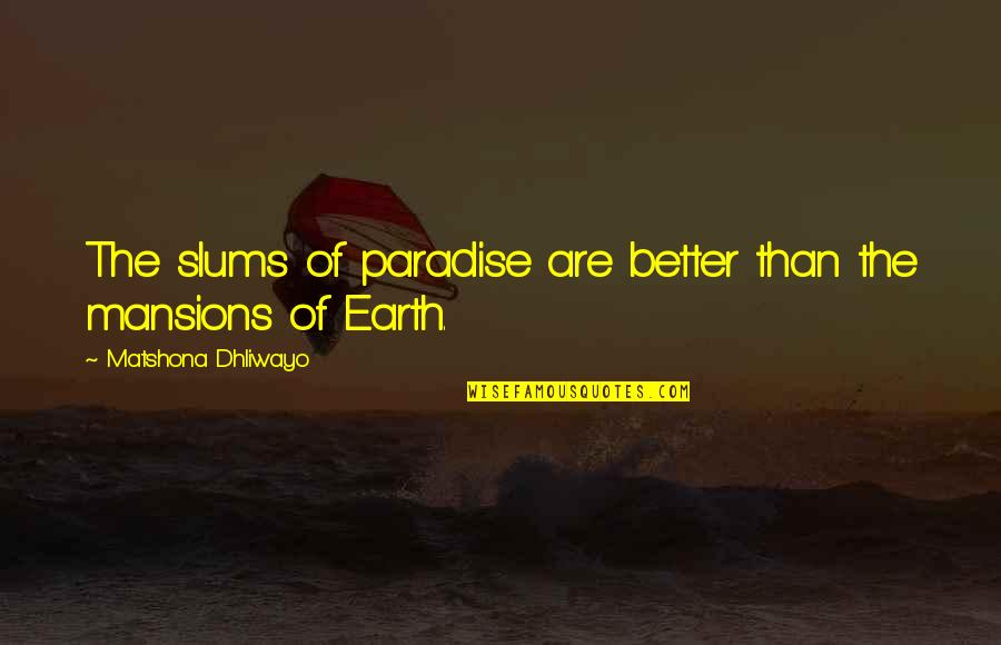 Tuwe Tuwe Quotes By Matshona Dhliwayo: The slums of paradise are better than the Tuwe Tuwe Quotes By Matshona Dhliwayo: The slums of paradise are better than the