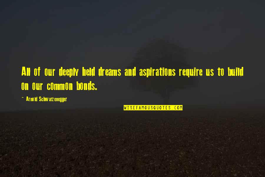 Tuwid Na Daan Quotes By Arnold Schwarzenegger: All of our deeply held dreams and aspirations