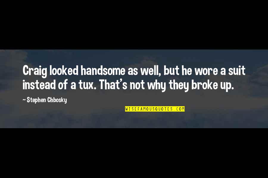 Tux Quotes By Stephen Chbosky: Craig looked handsome as well, but he wore