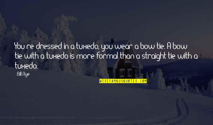 Tuxedo Quotes By Bill Nye: You're dressed in a tuxedo, you wear a