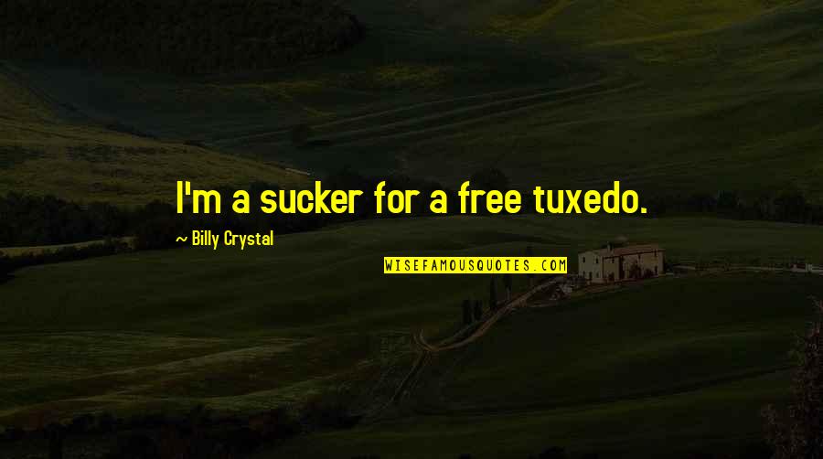 Tuxedo Quotes By Billy Crystal: I'm a sucker for a free tuxedo.