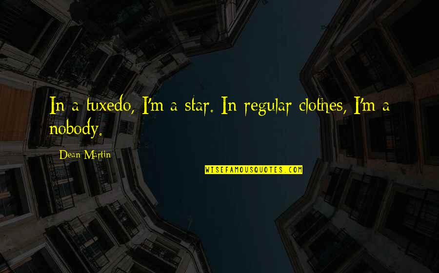 Tuxedo Quotes By Dean Martin: In a tuxedo, I'm a star. In regular