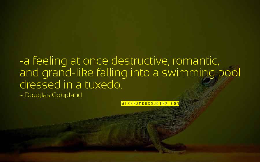 Tuxedo Quotes By Douglas Coupland: -a feeling at once destructive, romantic, and grand-like