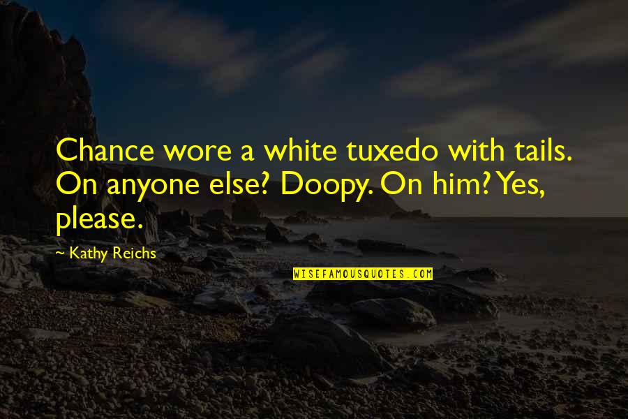 Tuxedo Quotes By Kathy Reichs: Chance wore a white tuxedo with tails. On