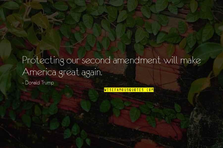 Tuya Exito Quotes By Donald Trump: Protecting our second amendment will make America great