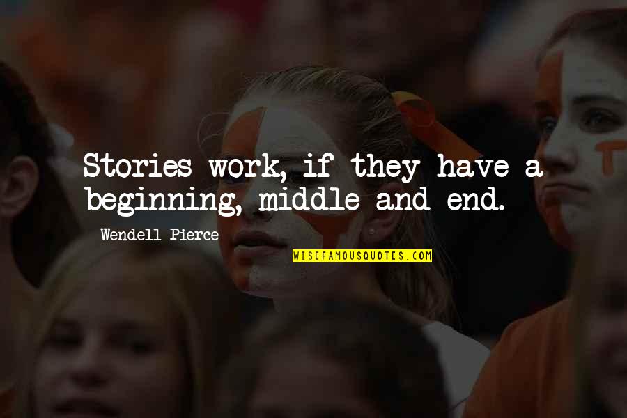 Tuyizere Prince Quotes By Wendell Pierce: Stories work, if they have a beginning, middle