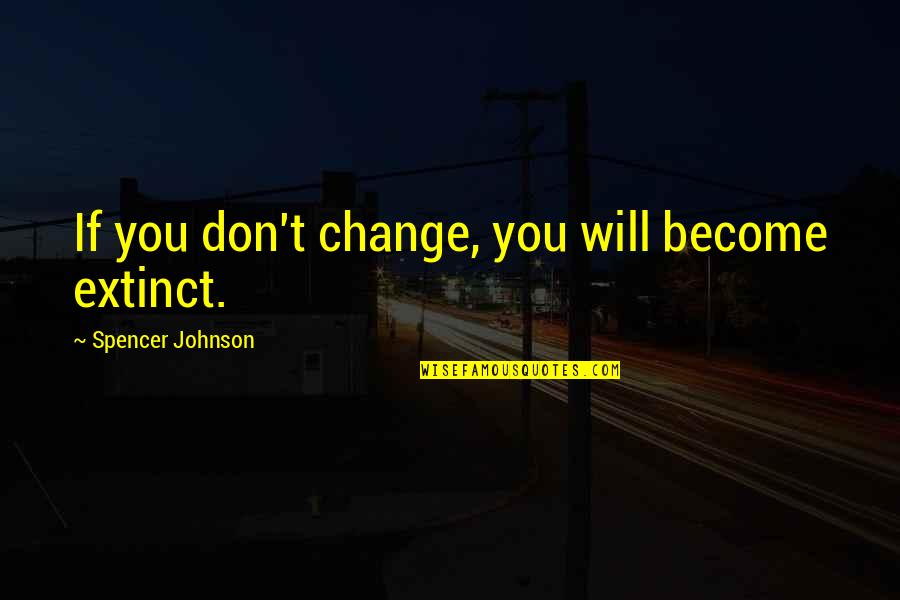 Tuylarga Quotes By Spencer Johnson: If you don't change, you will become extinct. Tuylarga Quotes By Spencer Johnson: If you don't change, you will become extinct.