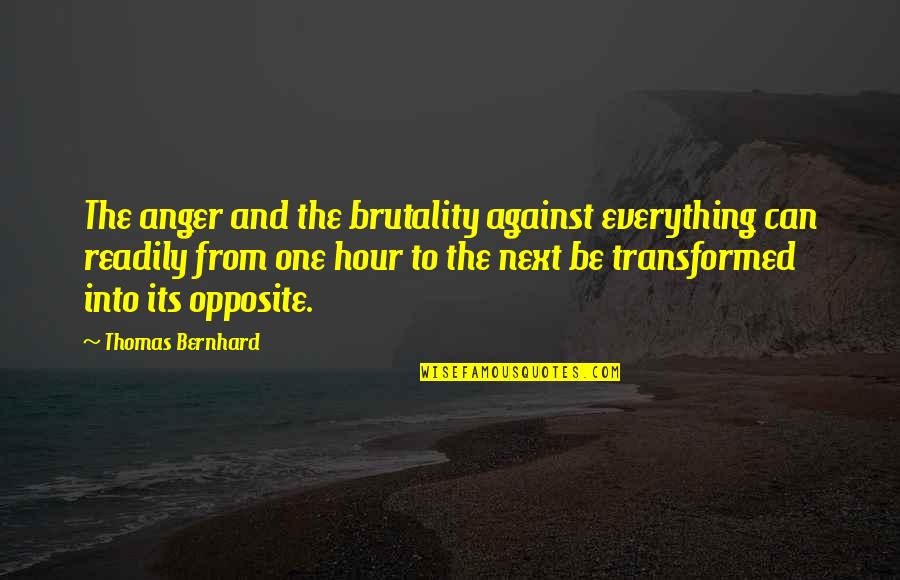 Tuylarga Quotes By Thomas Bernhard: The anger and the brutality against everything can Tuylarga Quotes By Thomas Bernhard: The anger and the brutality against everything can
