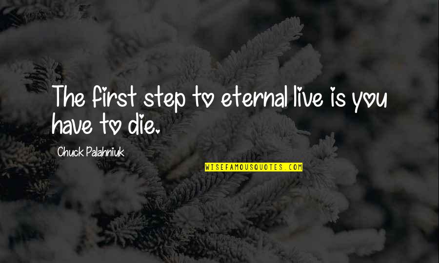 Tuymans Painter Quotes By Chuck Palahniuk: The first step to eternal live is you Tuymans Painter Quotes By Chuck Palahniuk: The first step to eternal live is you