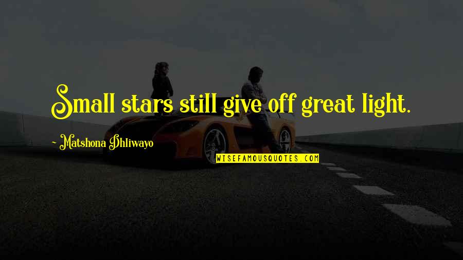 Tuymans Painter Quotes By Matshona Dhliwayo: Small stars still give off great light. Tuymans Painter Quotes By Matshona Dhliwayo: Small stars still give off great light.