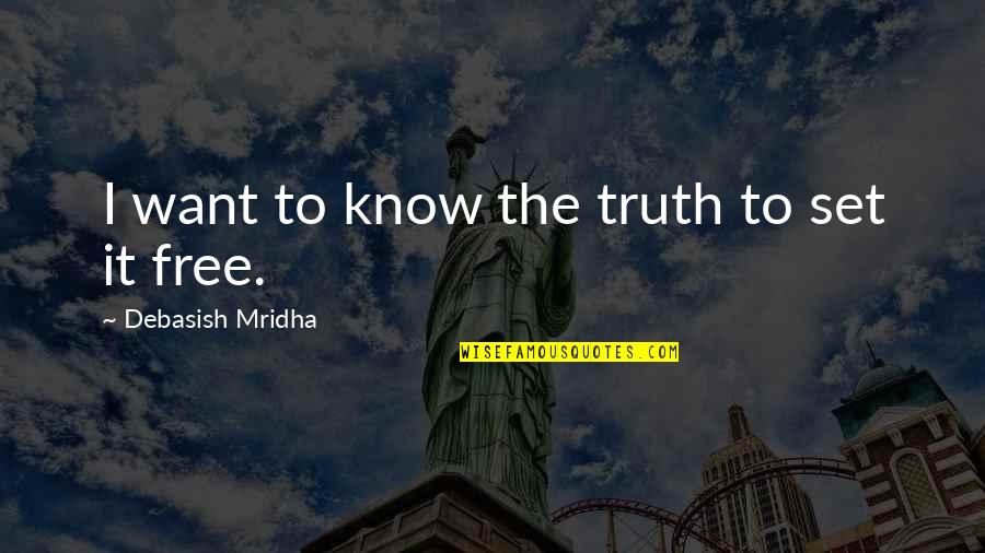 Tuyos O Quotes By Debasish Mridha: I want to know the truth to set Tuyos O Quotes By Debasish Mridha: I want to know the truth to set