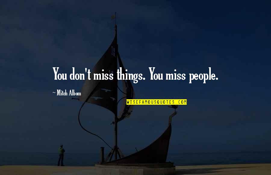 Tuyos O Quotes By Mitch Albom: You don't miss things. You miss people. Tuyos O Quotes By Mitch Albom: You don't miss things. You miss people.
