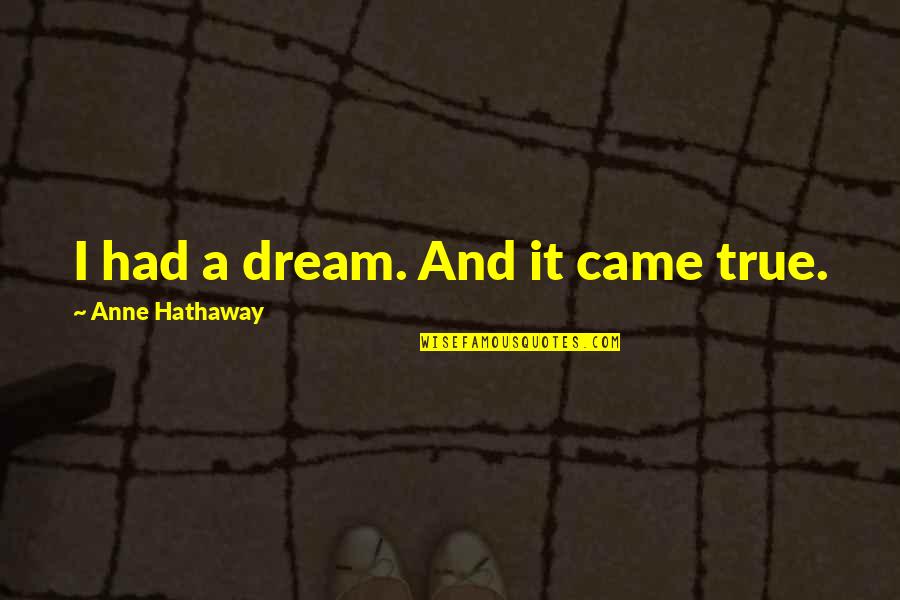 Tuyosilog Quotes By Anne Hathaway: I had a dream. And it came true. Tuyosilog Quotes By Anne Hathaway: I had a dream. And it came true.