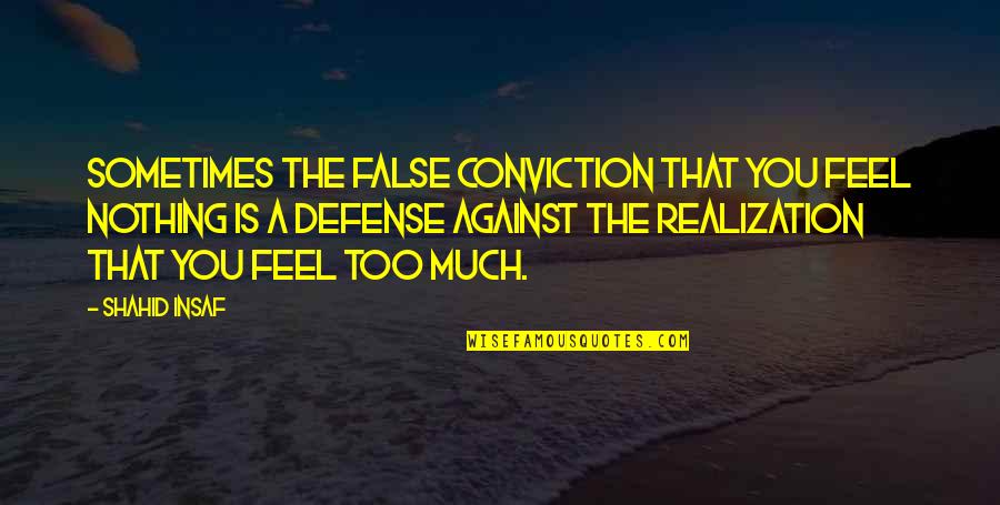 Tuyosilog Quotes By Shahid Insaf: Sometimes the false conviction that you feel nothing Tuyosilog Quotes By Shahid Insaf: Sometimes the false conviction that you feel nothing