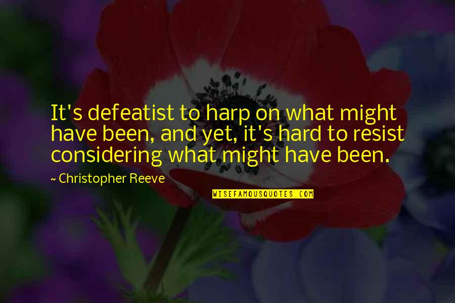 Tuyubee Quotes By Christopher Reeve: It's defeatist to harp on what might have Tuyubee Quotes By Christopher Reeve: It's defeatist to harp on what might have