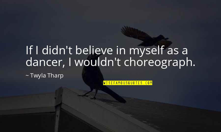 Tuzlu Tarifler Quotes By Twyla Tharp: If I didn't believe in myself as a