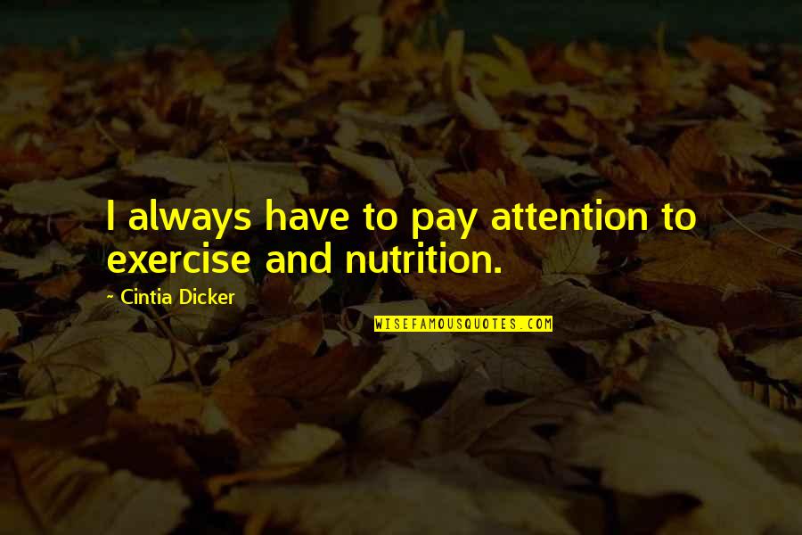 Tuzzes Pharmacy Quotes By Cintia Dicker: I always have to pay attention to exercise