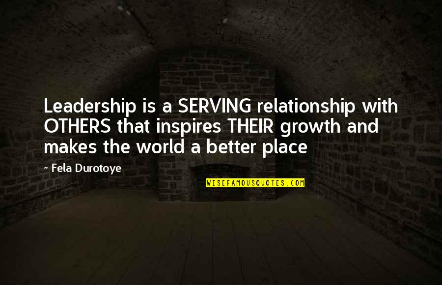 Tuzzes Quotes By Fela Durotoye: Leadership is a SERVING relationship with OTHERS that Tuzzes Quotes By Fela Durotoye: Leadership is a SERVING relationship with OTHERS that