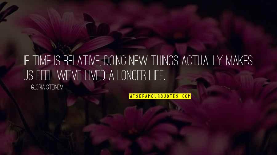 Tuzzes Quotes By Gloria Steinem: If time is relative, doing new things actually