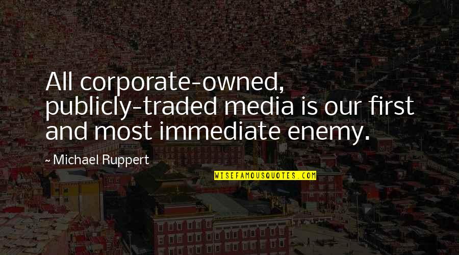 Tuzzom Nc Kell Kek Quotes By Michael Ruppert: All corporate-owned, publicly-traded media is our first and