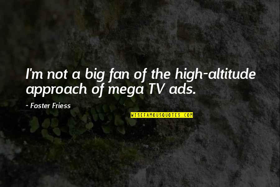 Tv Ads Quotes By Foster Friess: I'm not a big fan of the high-altitude