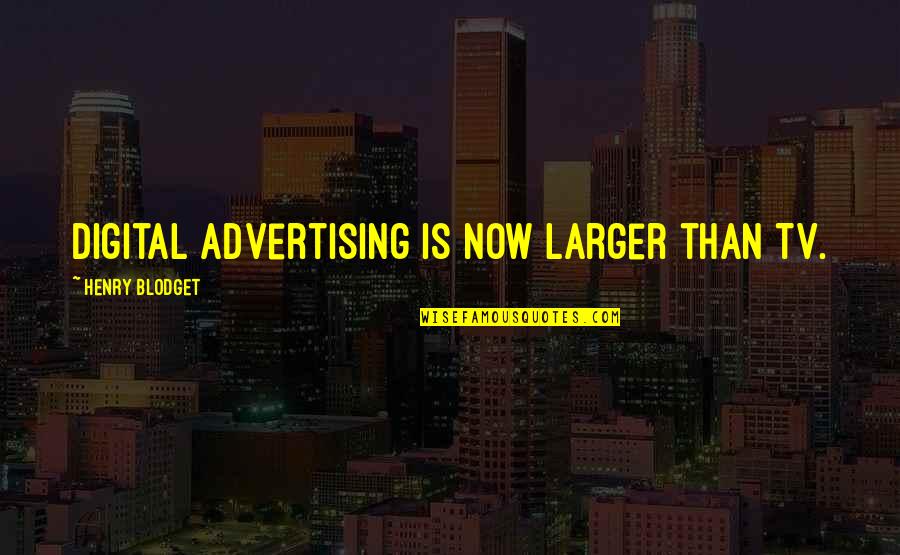 Tv Advertising Quotes By Henry Blodget: Digital advertising is now larger than TV.