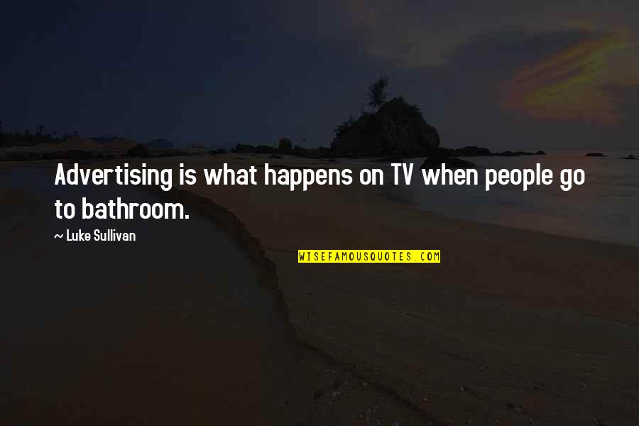 Tv Advertising Quotes By Luke Sullivan: Advertising is what happens on TV when people