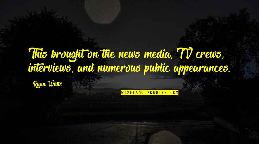 Tv And Media Quotes By Ryan White: This brought on the news media, TV crews,