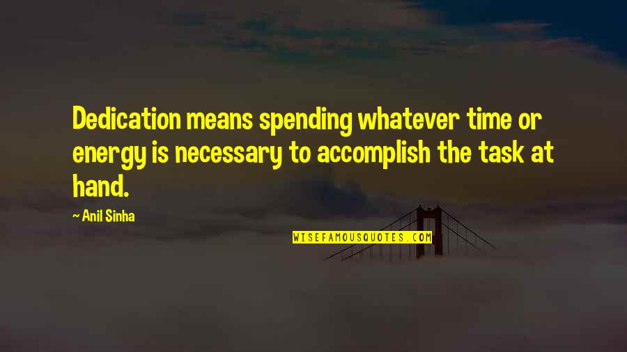 Tv Being Bad For You Quotes By Anil Sinha: Dedication means spending whatever time or energy is