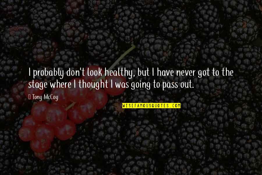 Tv Broadcasting Quotes By Tony McCoy: I probably don't look healthy, but I have Tv Broadcasting Quotes By Tony McCoy: I probably don't look healthy, but I have