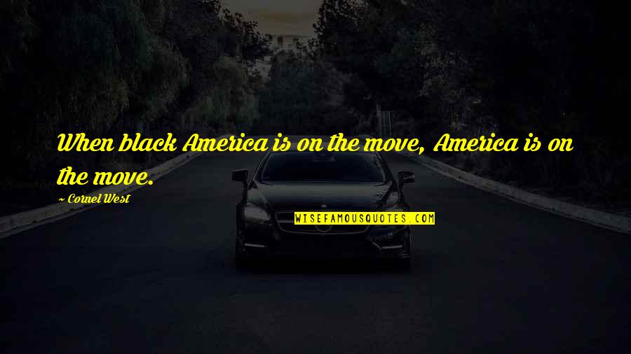 Tv Commercial Quotes By Cornel West: When black America is on the move, America