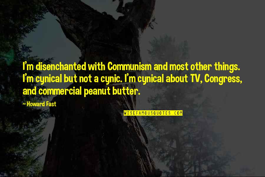 Tv Commercial Quotes By Howard Fast: I'm disenchanted with Communism and most other things.