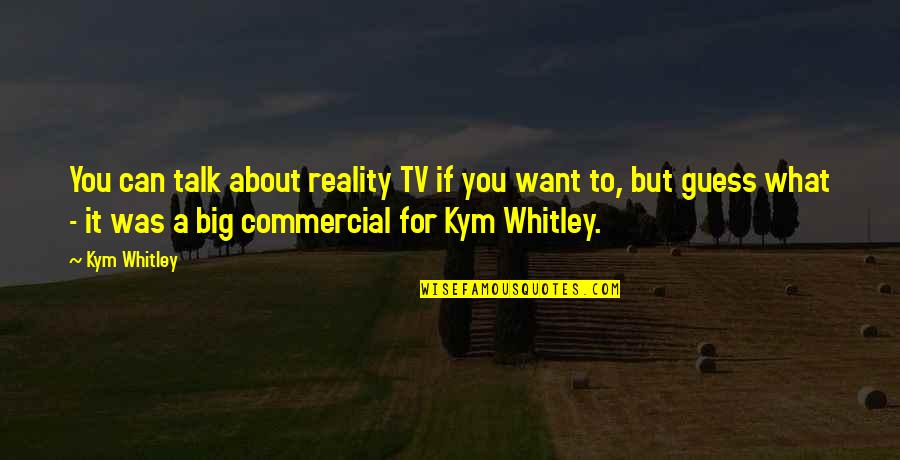 Tv Commercial Quotes By Kym Whitley: You can talk about reality TV if you