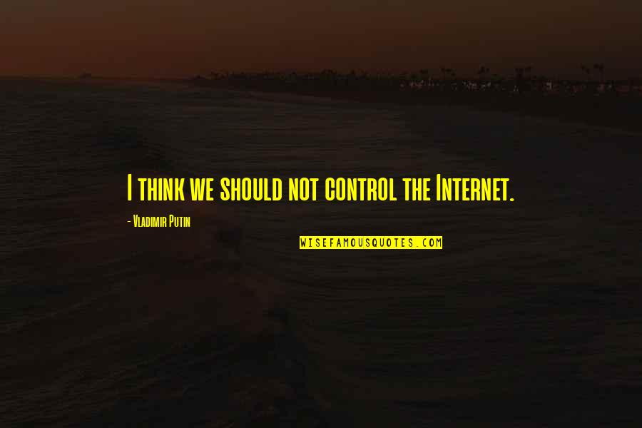 Tv Commercials Quotes By Vladimir Putin: I think we should not control the Internet.