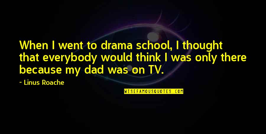 Tv Dad Quotes By Linus Roache: When I went to drama school, I thought